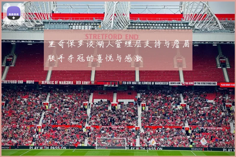 里奇保罗谈湖人管理层支持与詹眉联手夺冠的喜悦与感激